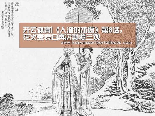 开云体育|《人渣的本愿》第8话，花火麦表白再次颠覆三观(图3)